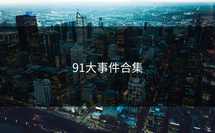 91大事件合集 蘑菇视频 蘑菇短视频 蘑菇视频下载 蘑菇影视在线观看 蘑菇视频电脑版 蘑菇影视官网 蘑菇视频app下载 蘑菇视频ios 蘑菇视频官网 第1张 91大事件合集 蘑菇视频 蘑菇短视频 蘑菇视频下载 蘑菇影视在线观看 蘑菇视频电脑版 蘑菇影视官网 蘑菇视频app下载 蘑菇视频ios 蘑菇视频官网 第1张